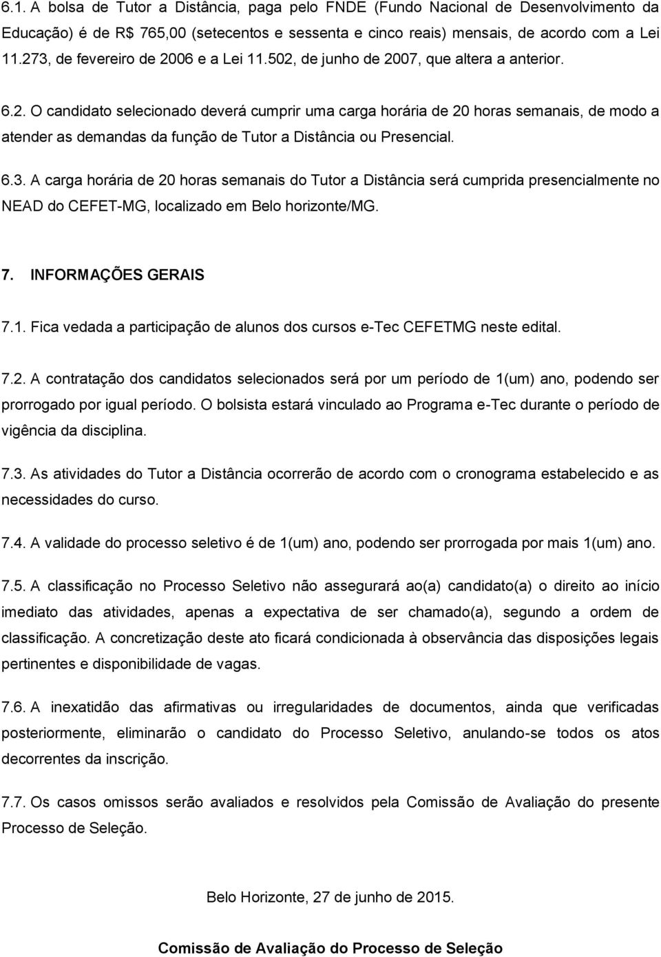 6.3. A carga horária de 20 horas semanais do Tutor a Distância será cumprida presencialmente no NEAD do CEFET-MG, localizado em Belo horizonte/mg. 7. INFORMAÇÕES GERAIS 7.1.