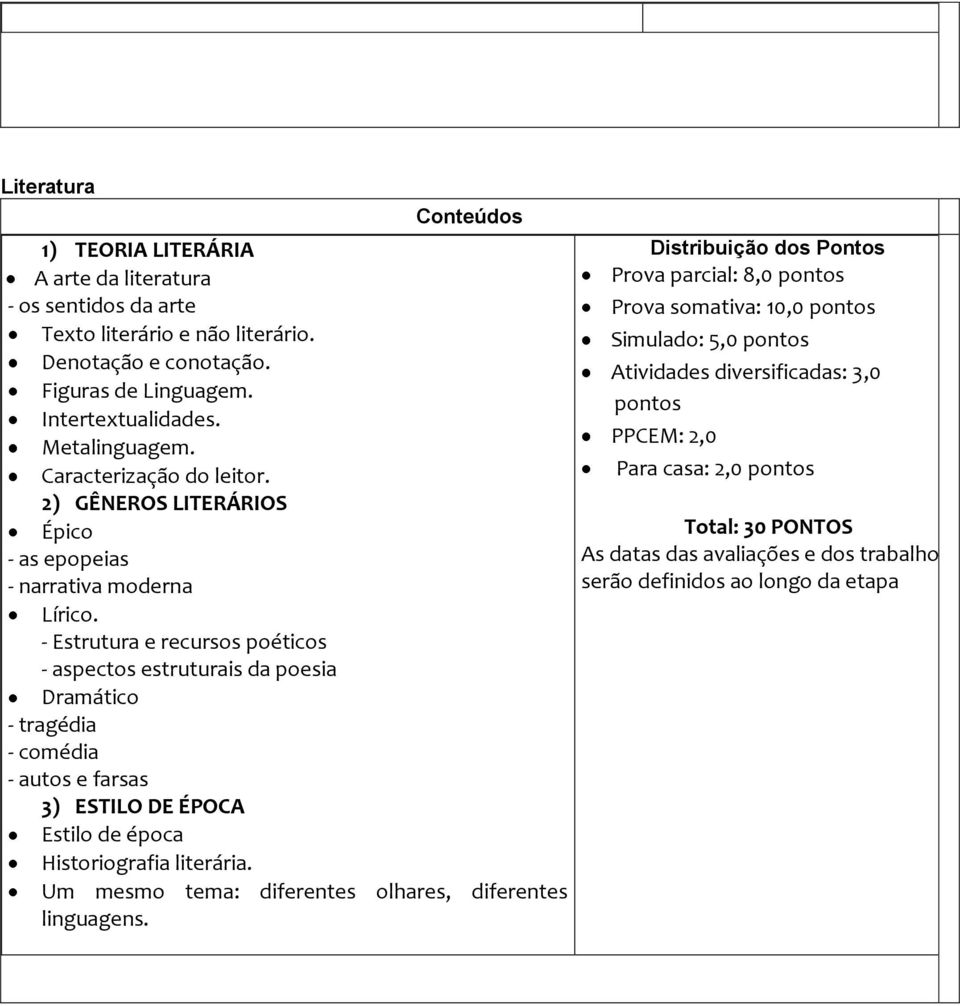 - Estrutura e recursos poéticos - aspectos estruturais da poesia Dramático - tragédia - comédia - autos e farsas 3) ESTILO DE ÉPOCA Estilo de época Historiografia literária.