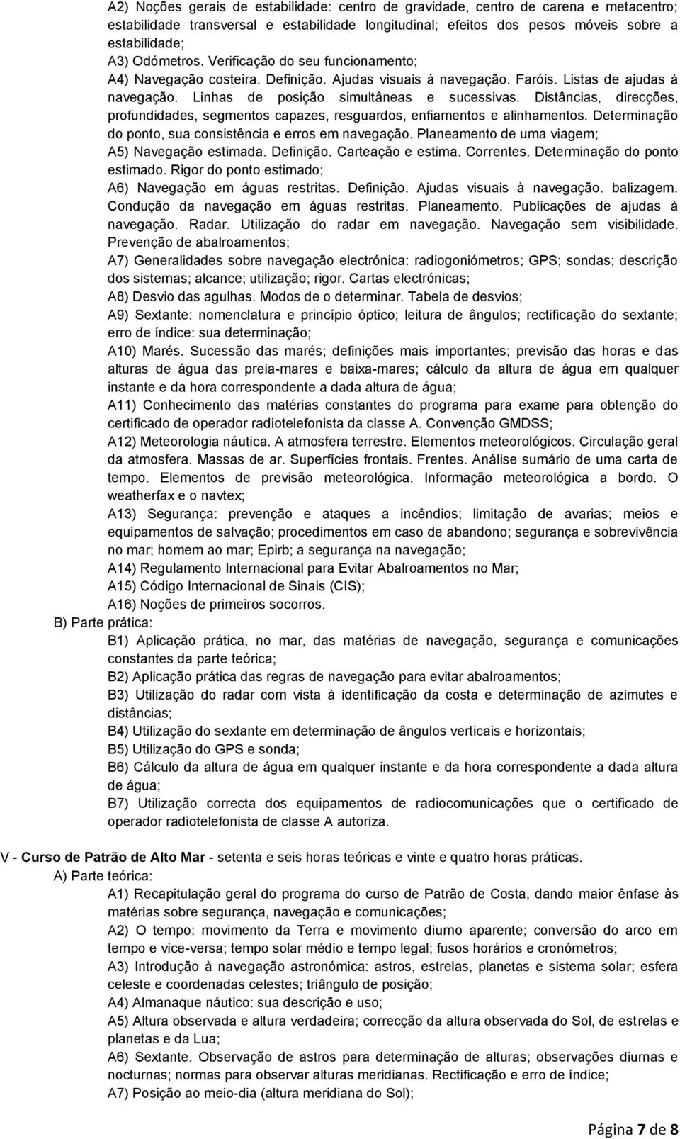 Distâncias, direcções, profundidades, segmentos capazes, resguardos, enfiamentos e alinhamentos. Determinação do ponto, sua consistência e erros em navegação.