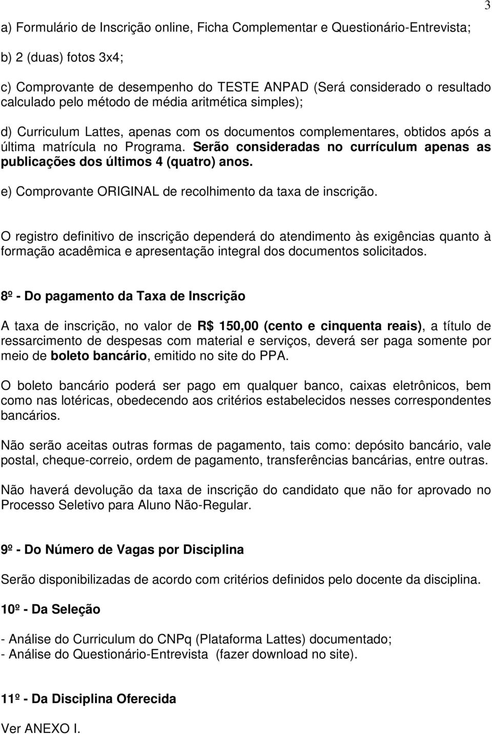 Serão consideradas no currículum apenas as publicações dos últimos 4 (quatro) anos. e) Comprovante ORIGINAL de recolhimento da taxa de inscrição.