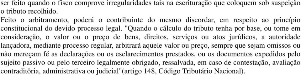 "Quando o cálculo do tributo tenha por base, ou tome em consideração, o valor ou o preço de bens, direitos, serviços ou atos jurídicos, a autoridade lançadora, mediante processo regular,