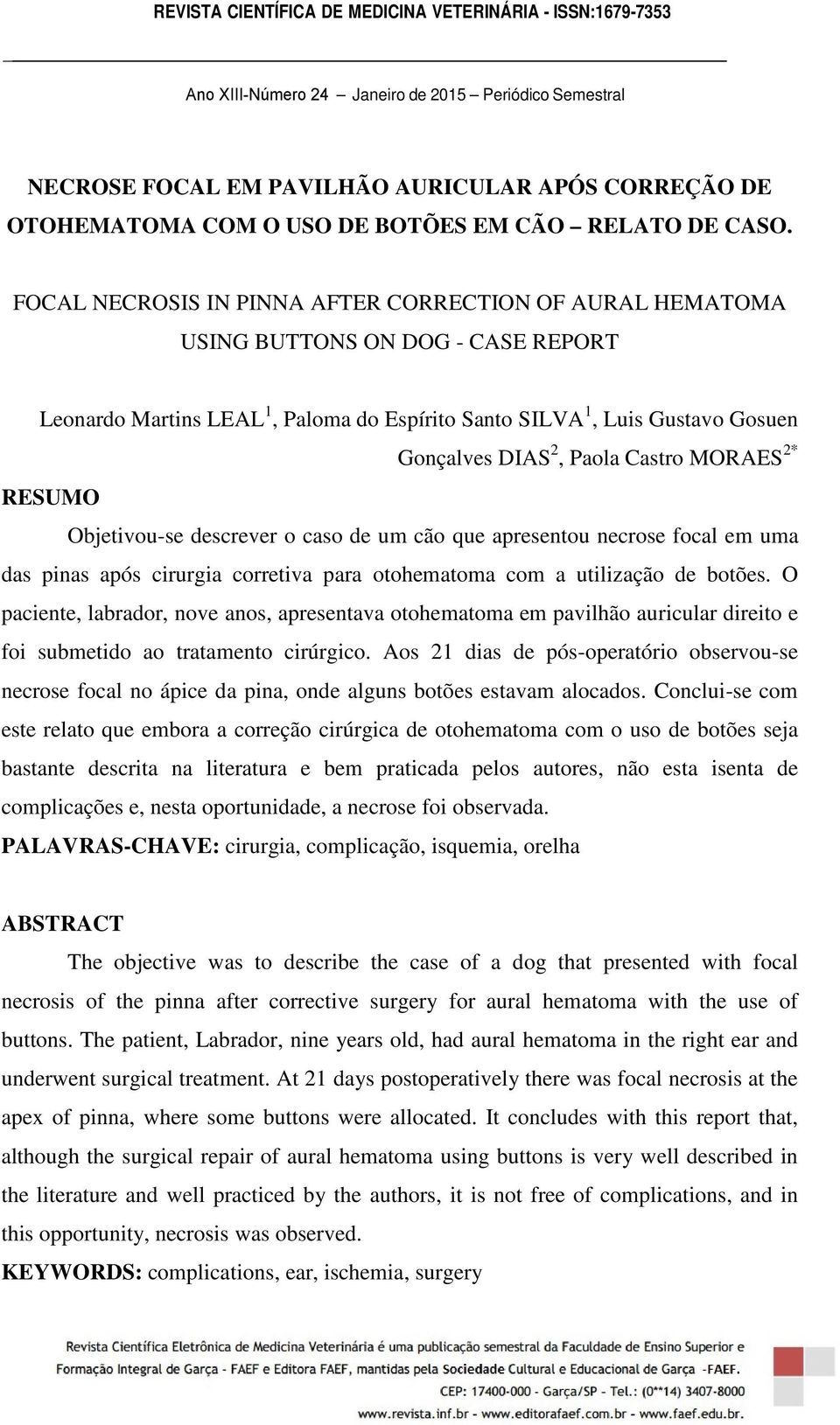 Castro MORAES 2* RESUMO Objetivou-se descrever o caso de um cão que apresentou necrose focal em uma das pinas após cirurgia corretiva para otohematoma com a utilização de botões.