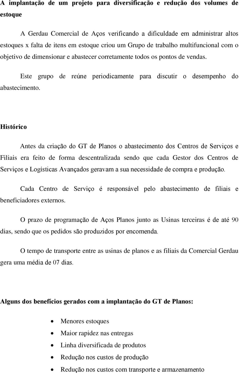 Este grupo de reúne periodicamente para discutir o desempenho do Histórico Antes da criação do GT de Planos o abastecimento dos Centros de Serviços e Filiais era feito de forma descentralizada sendo