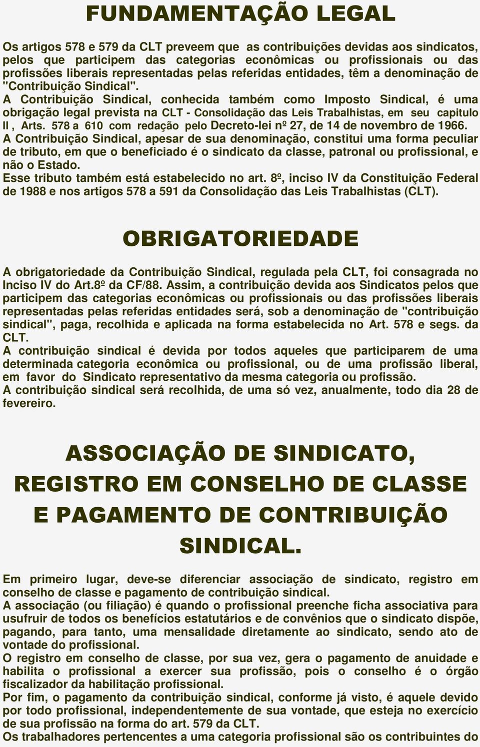 A Contribuição Sindical, conhecida também como Imposto Sindical, é uma obrigação legal prevista na CLT - Consolidação das Leis Trabalhistas, em seu capitulo Il, Arts.