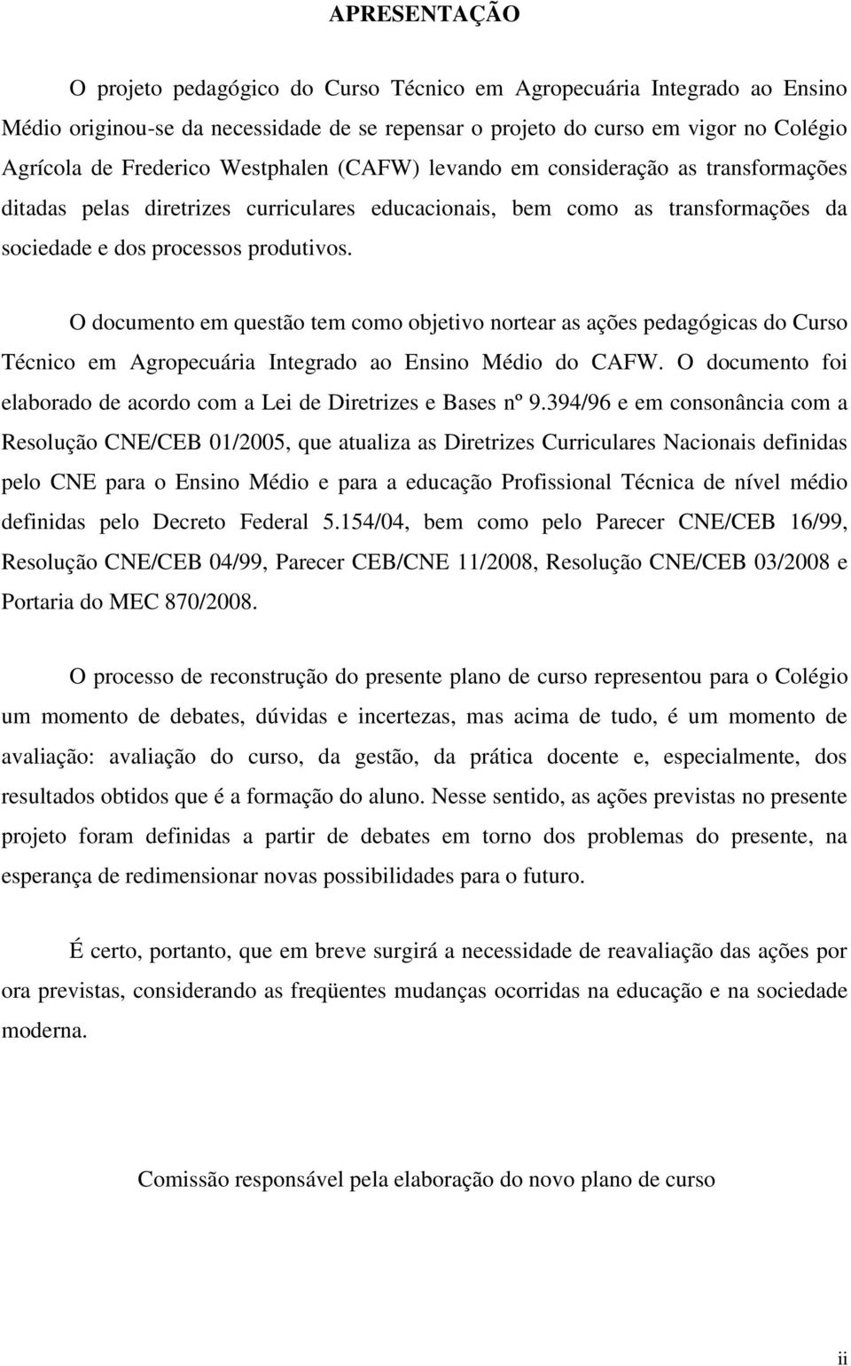 O documento em questão tem como objetivo nortear as ações pedagógicas do Curso Técnico em Agropecuária Integrado ao Ensino Médio do CAFW.