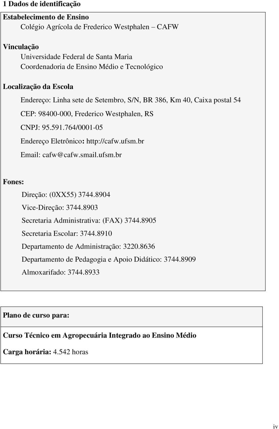 ufsm.br Email: cafw@cafw.smail.ufsm.br Fones: Direção: (0XX55) 3744.8904 Vice-Direção: 3744.8903 Secretaria Administrativa: (FAX) 3744.8905 Secretaria Escolar: 3744.