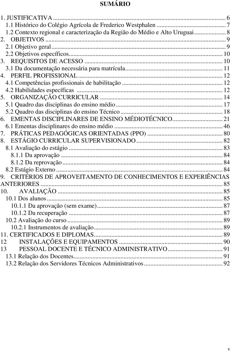 1 Competências profissionais de habilitação... 12 4.2 Habilidades específicas... 12 5. ORGANIZAÇÃO CURRICULAR... 14 5.1 Quadro das disciplinas do ensino médio... 17 5.