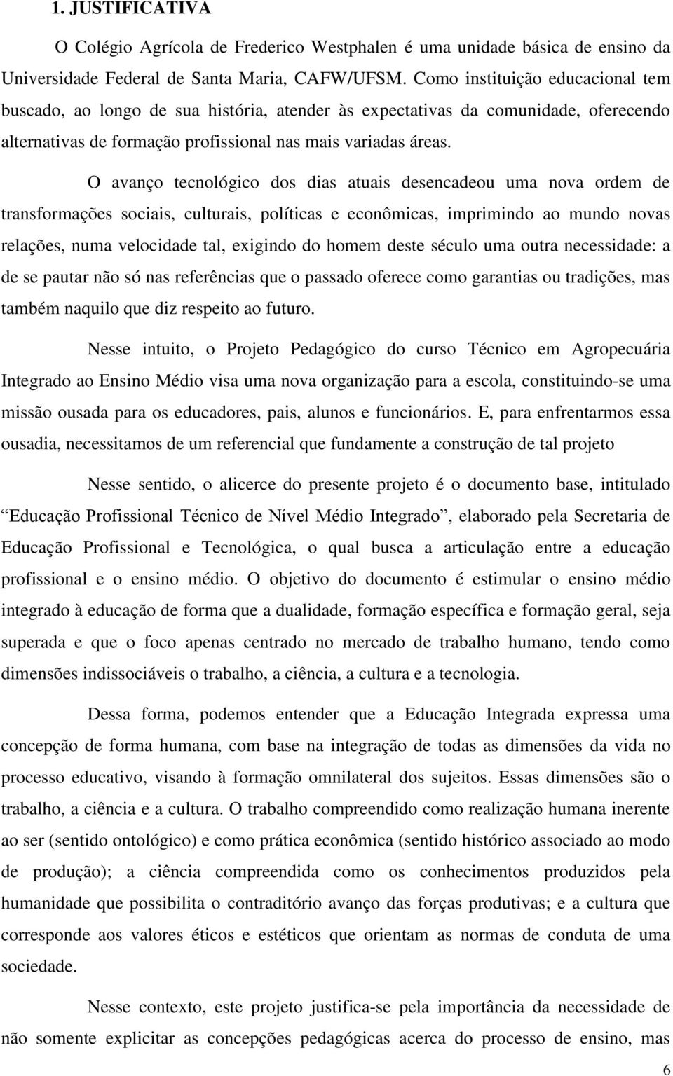 O avanço tecnológico dos dias atuais desencadeou uma nova ordem de transformações sociais, culturais, políticas e econômicas, imprimindo ao mundo novas relações, numa velocidade tal, exigindo do