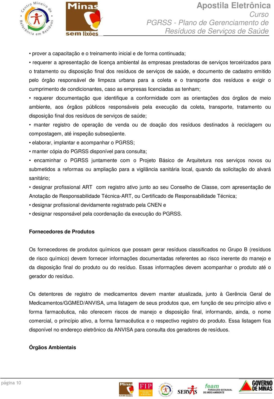 caso as empresas licenciadas as tenham; requerer documentação que identifique a conformidade com as orientações dos órgãos de meio ambiente, aos órgãos públicos responsáveis pela execução da coleta,