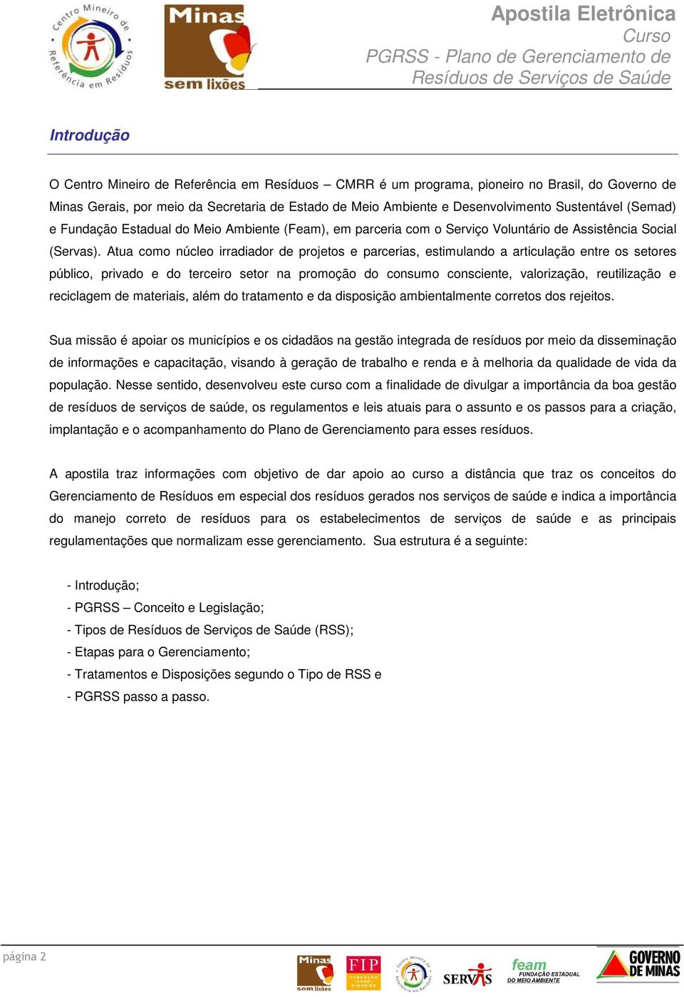 Atua como núcleo irradiador de projetos e parcerias, estimulando a articulação entre os setores público, privado e do terceiro setor na promoção do consumo consciente, valorização, reutilização e