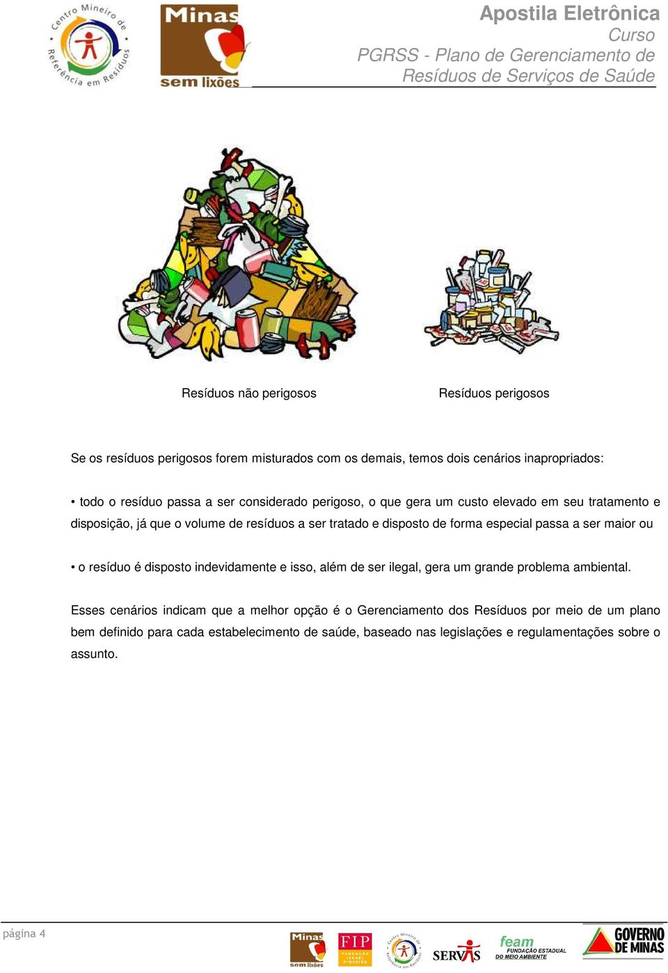 ser maior ou o resíduo é disposto indevidamente e isso, além de ser ilegal, gera um grande problema ambiental.