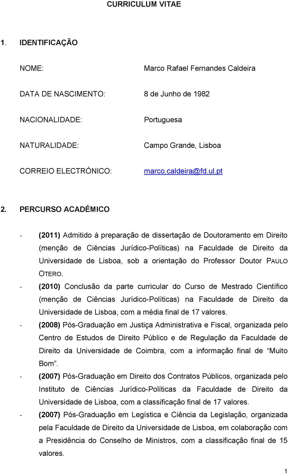 PERCURSO ACADÉMICO - (2011) Admitido à preparação de dissertação de Doutoramento em Direito (menção de Ciências Jurídico-Políticas) na Faculdade de Direito da Universidade de Lisboa, sob a orientação