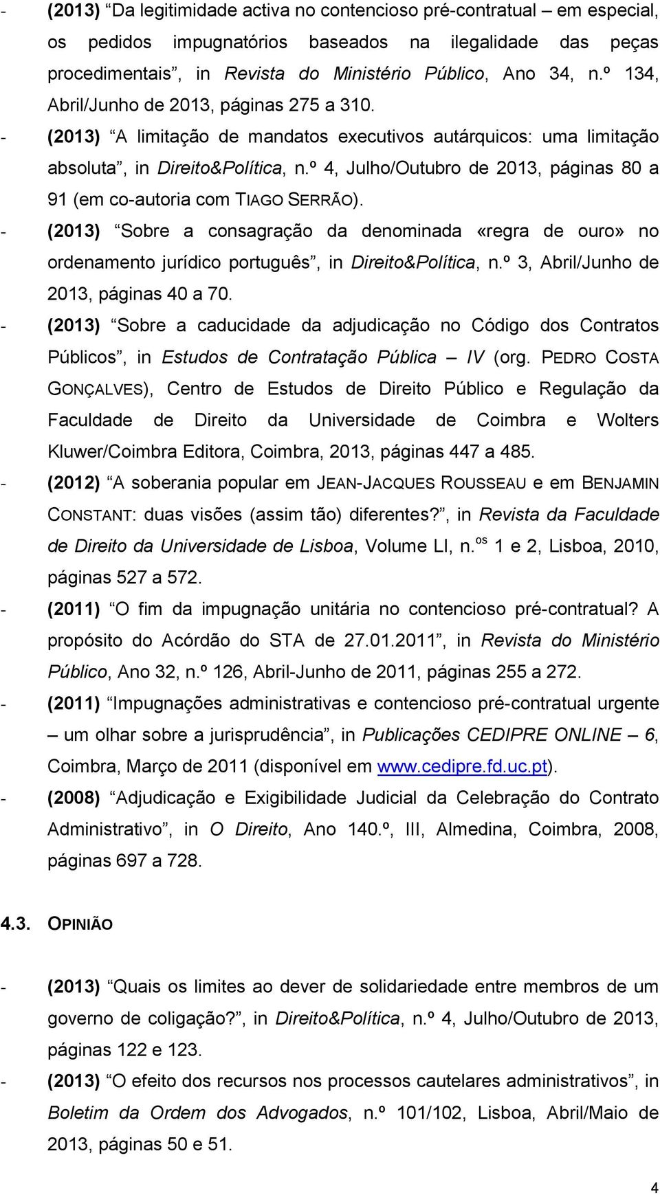 º 4, Julho/Outubro de 2013, páginas 80 a 91 (em co-autoria com TIAGO SERRÃO). - (2013) Sobre a consagração da denominada «regra de ouro» no ordenamento jurídico português, in Direito&Política, n.