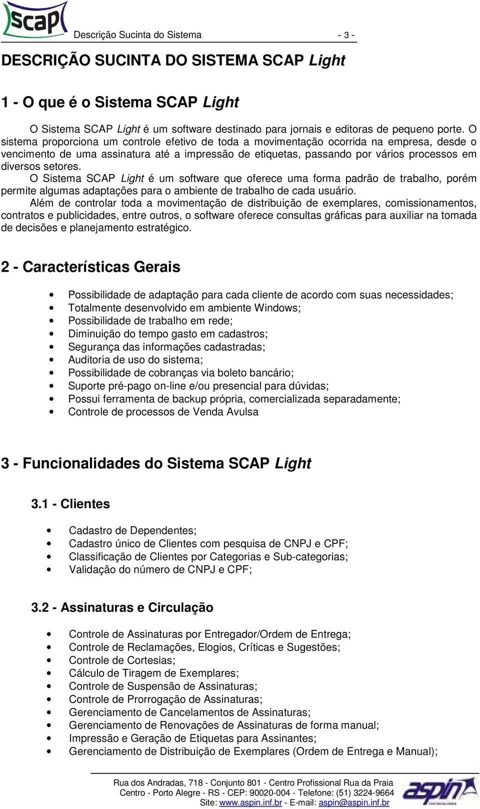 setores. O Sistema SCAP Light é um software que oferece uma forma padrão de trabalho, porém permite algumas adaptações para o ambiente de trabalho de cada usuário.