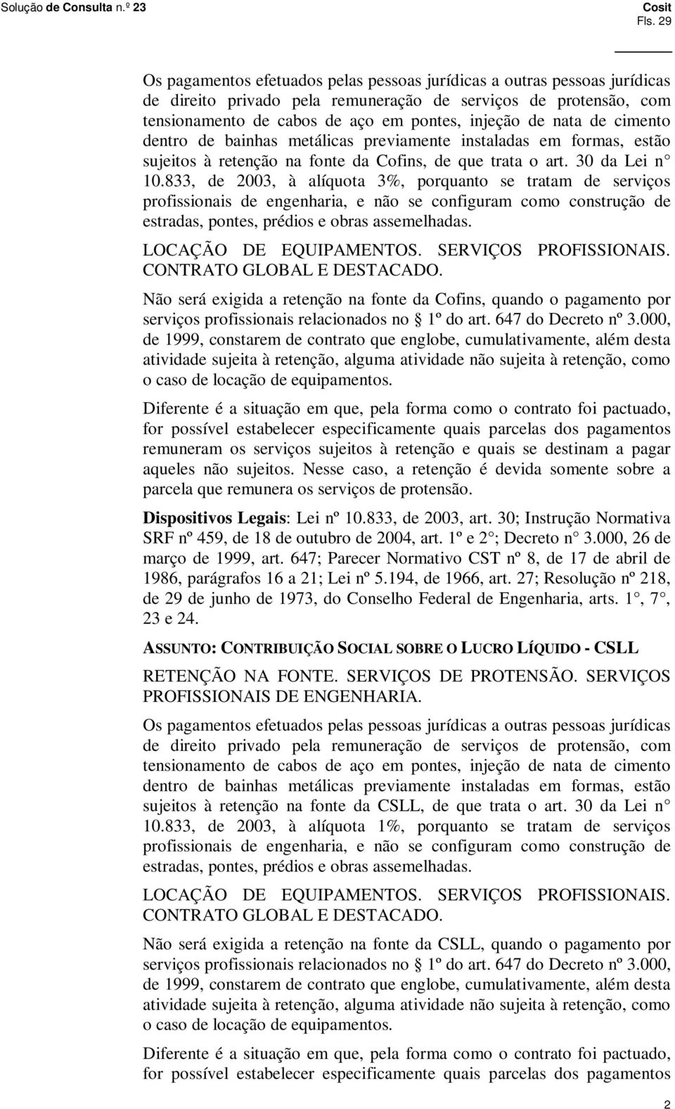 833, de 2003, à alíquota 3%, porquanto se tratam de serviços profissionais de engenharia, e não se configuram como construção de estradas, pontes, prédios e obras assemelhadas.