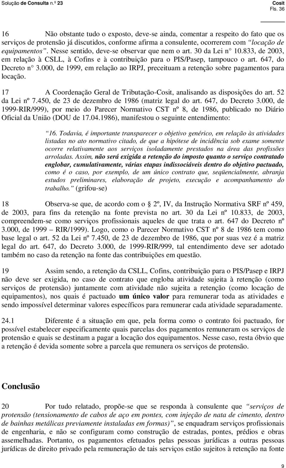 000, de 1999, em relação ao IRPJ, preceituam a retenção sobre pagamentos para locação. 17 A Coordenação Geral de Tributação-, analisando as disposições do art. 52 da Lei nº 7.