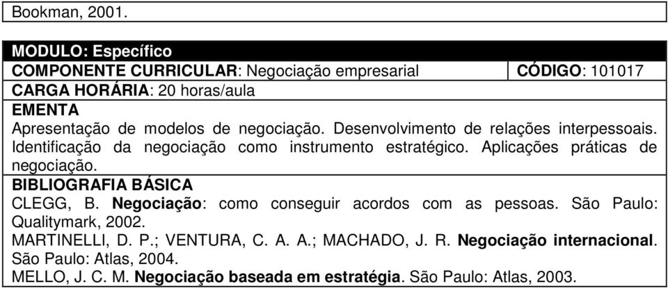 Aplicações práticas de negociação. CLEGG, B. Negociação: como conseguir acordos com as pessoas. São Paulo: Qualitymark, 2002.