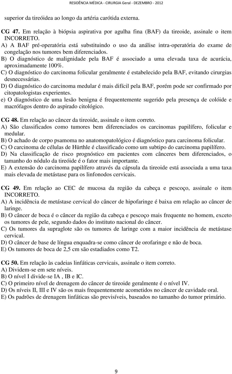 B) O diagnóstico de malignidade pela BAF é associado a uma elevada taxa de acurácia, aproximadamente 100%.