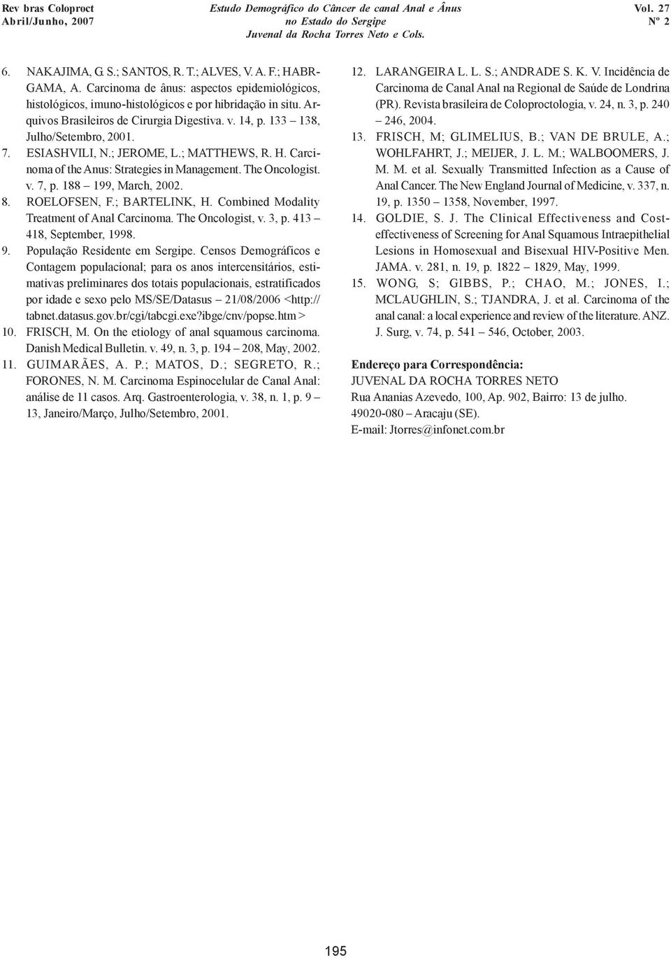 188 199, March, 2002. 8. ROELOFSEN, F.; BARTELINK, H. Combined Modality Treatment of Anal Carcinoma. The Oncologist, v. 3, p. 413 418, September, 1998. 9. População Residente em Sergipe.