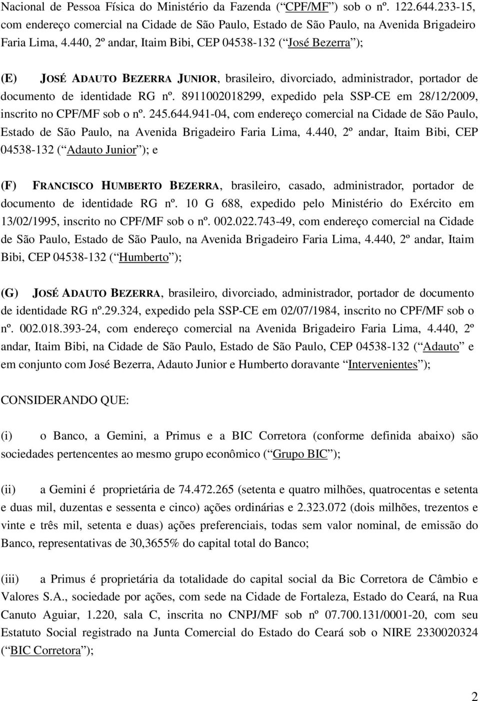 8911002018299, expedido pela SSP-CE em 28/12/2009, inscrito no CPF/MF sob o nº. 245.644.941-04, com endereço comercial na Cidade de São Paulo, Estado de São Paulo, na Avenida Brigadeiro Faria Lima, 4.