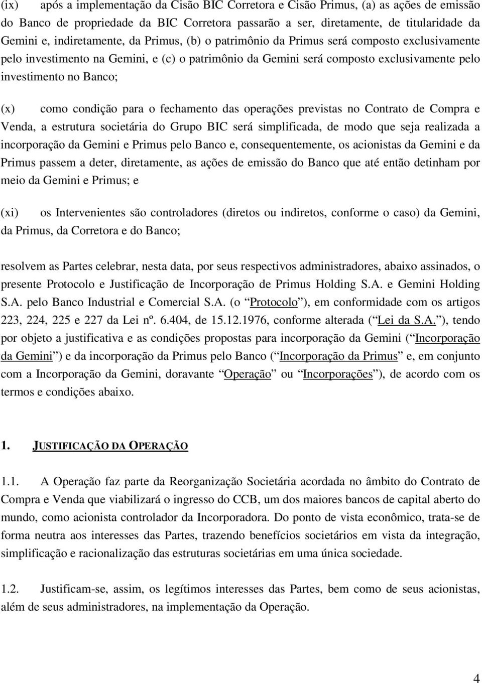 (x) como condição para o fechamento das operações previstas no Contrato de Compra e Venda, a estrutura societária do Grupo BIC será simplificada, de modo que seja realizada a incorporação da Gemini e