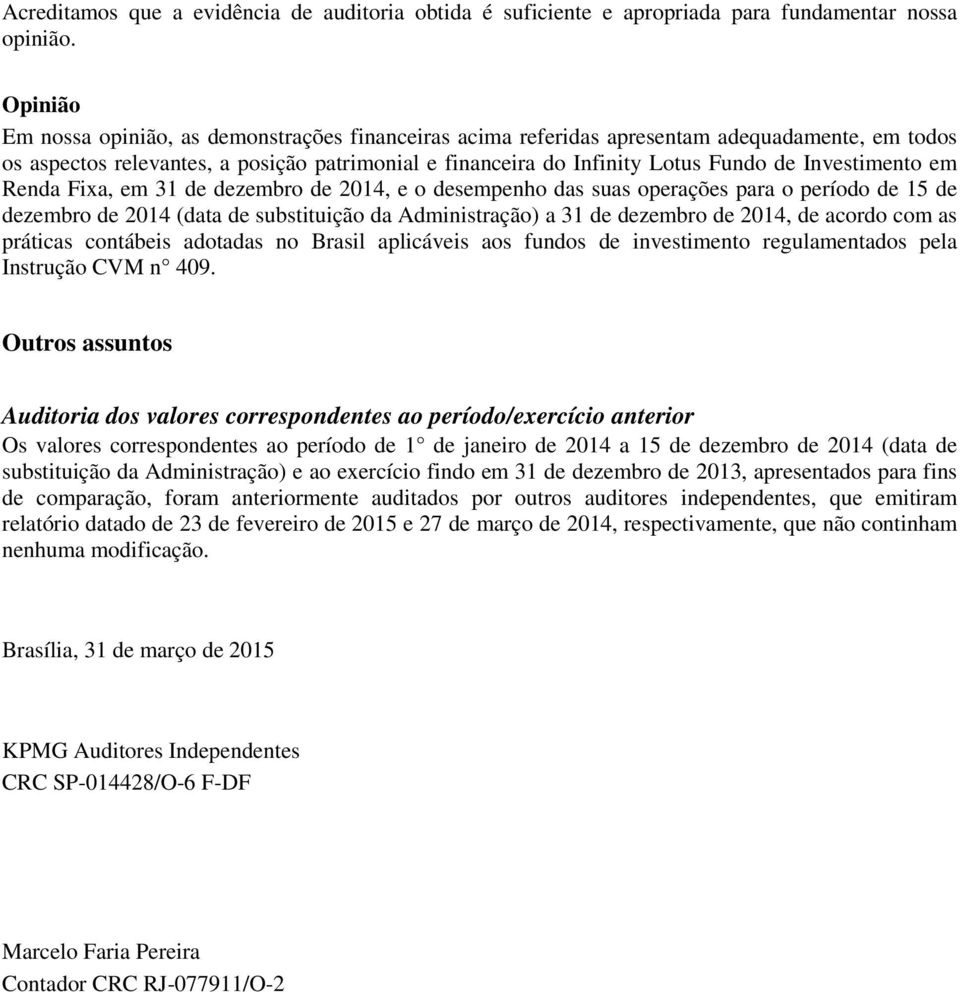 Renda Fixa, em 31 de dezembro de 2014, e o desempenho das suas operações para o período de 15 de dezembro de 2014 (data de substituição da Administração) a 31 de dezembro de 2014, de acordo com as