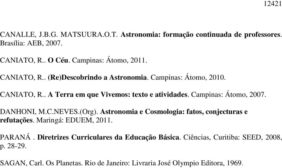 Campinas: Átomo, 2007. DANHONI, M.C.NEVES.(Org). Astronomia e Cosmologia: fatos, conjecturas e refutações. Maringá: EDUEM, 2011. PARANÁ.