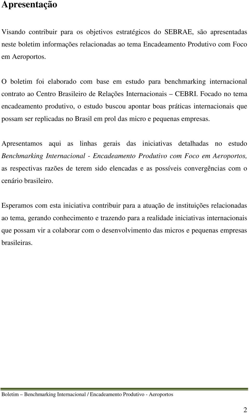 Focado no tema encadeamento produtivo, o estudo buscou apontar boas práticas internacionais que possam ser replicadas no Brasil em prol das micro e pequenas empresas.