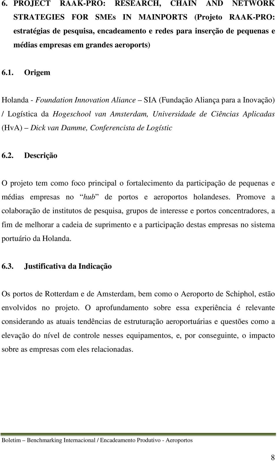 Origem Holanda - Foundation Innovation Aliance SIA (Fundação Aliança para a Inovação) / Logística da Hogeschool van Amsterdam, Universidade de Ciências Aplicadas (HvA) Dick van Damme, Conferencista