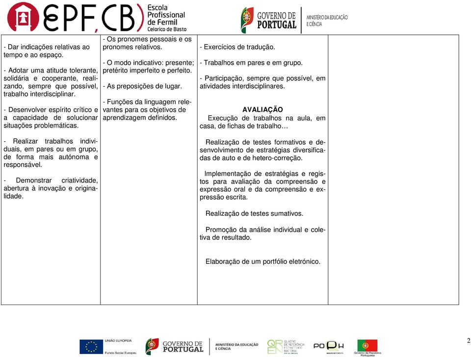 - Demonstrar criatividade, abertura à inovação e originalidade. - Os pronomes pessoais e os pronomes relativos. - O modo indicativo: presente; pretérito imperfeito e perfeito.