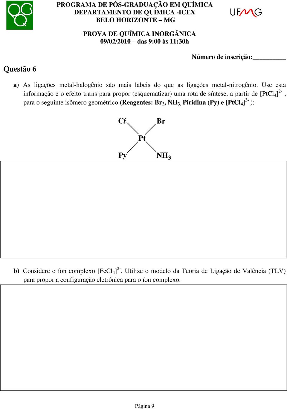 seguinte isômero geométrico (Reagentes: Br 2, NH 3, Piridina (Py) e [PtCl 4 ] 2- ): Cl Br Pt Py NH 3 b) Considere o íon