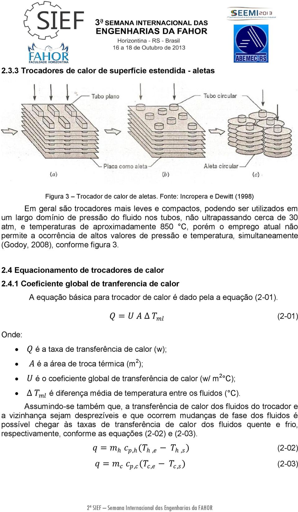 temperaturas de aproximadamente 850 C, porém o emprego atual não permite a ocorrência de altos valores de pressão e temperatura, simultaneamente (Godoy, 2008), conforme figura 3. 2.4 Equacionamento de trocadores de calor 2.