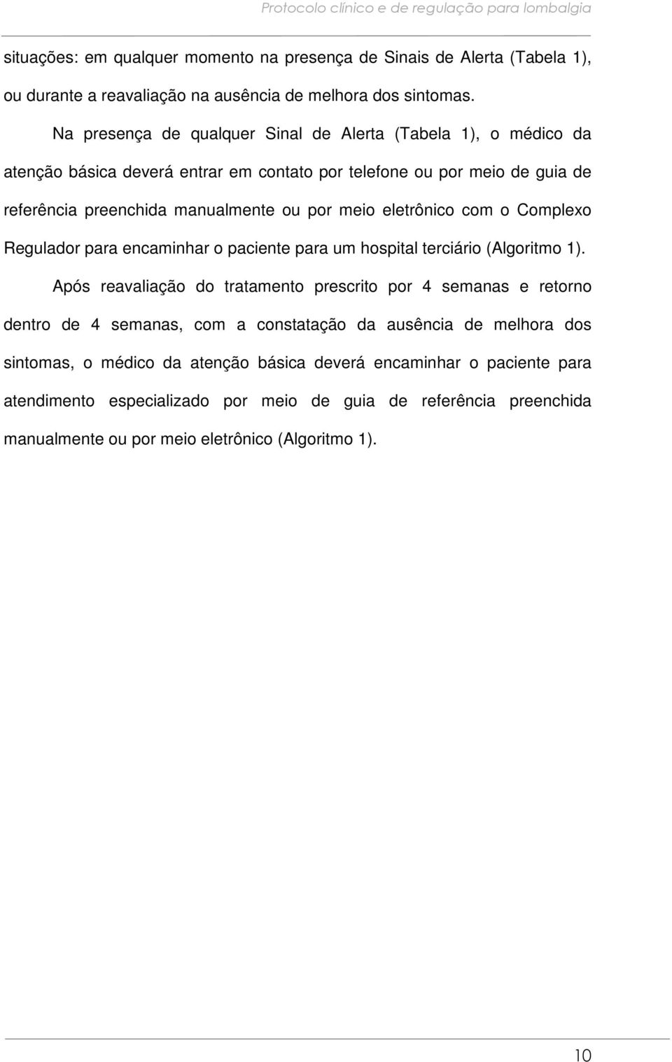 eletrônico com o Complexo Regulador para encaminhar o paciente para um hospital terciário (Algoritmo 1).