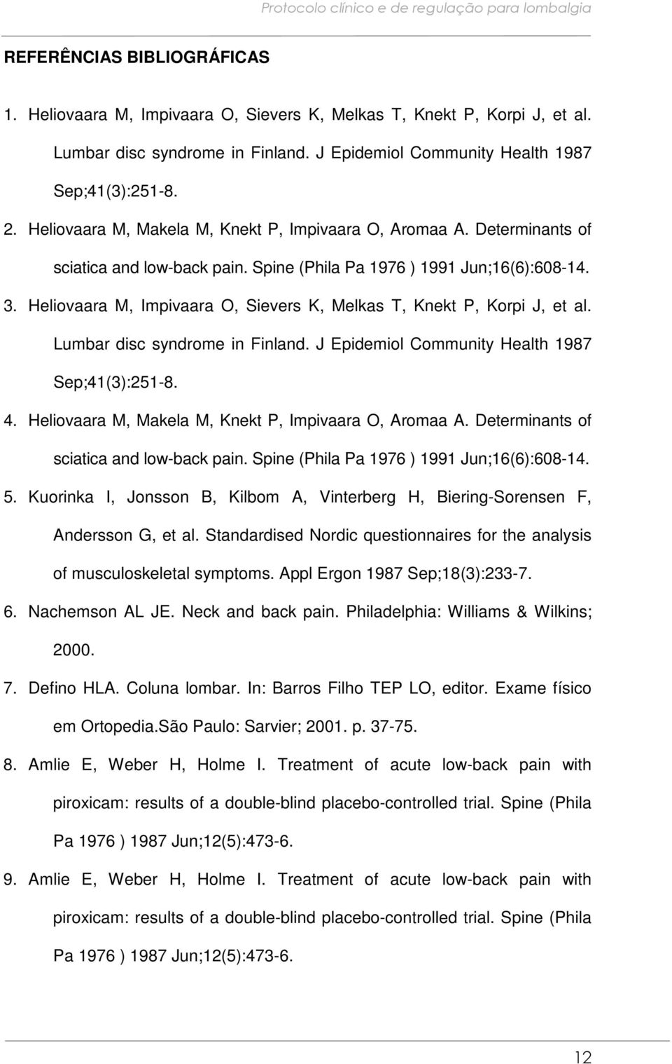 Heliovaara M, Impivaara O, Sievers K, Melkas T, Knekt P, Korpi J, et al. Lumbar disc syndrome in Finland. J Epidemiol Community Health 1987 Sep;41(3):251-8. 4.