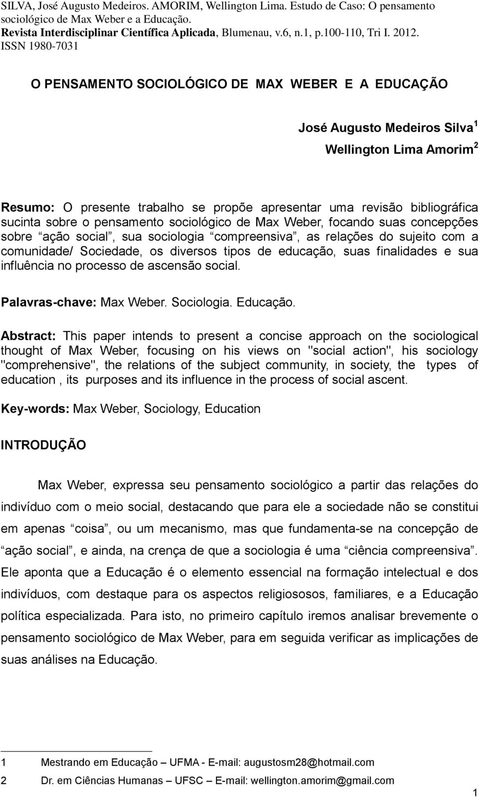 finalidades e sua influência no processo de ascensão social. Palavras-chave: Max Weber. Sociologia. Educação.