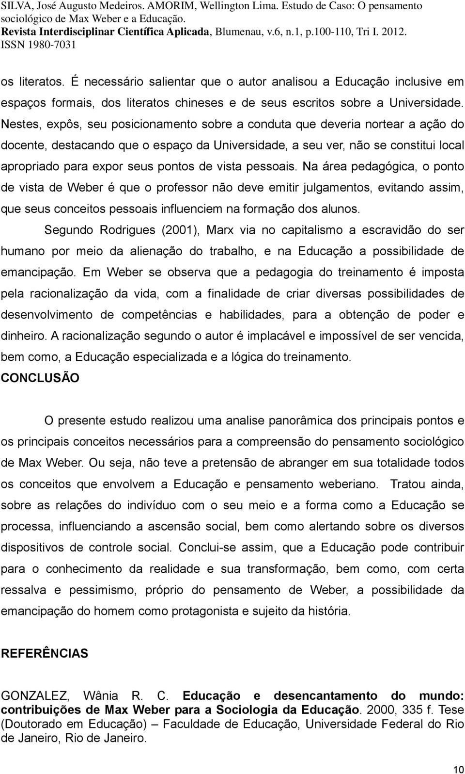 de vista pessoais. Na área pedagógica, o ponto de vista de Weber é que o professor não deve emitir julgamentos, evitando assim, que seus conceitos pessoais influenciem na formação dos alunos.