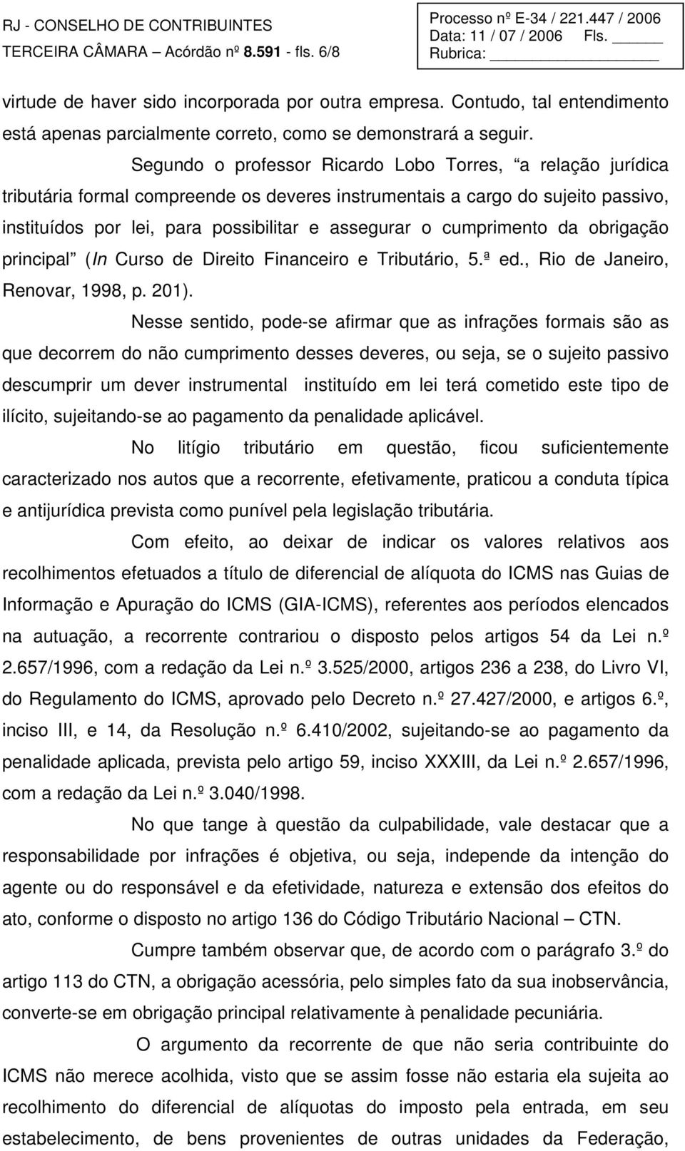 cumprimento da obrigação principal (In Curso de Direito Financeiro e Tributário, 5.ª ed., Rio de Janeiro, Renovar, 1998, p. 201).