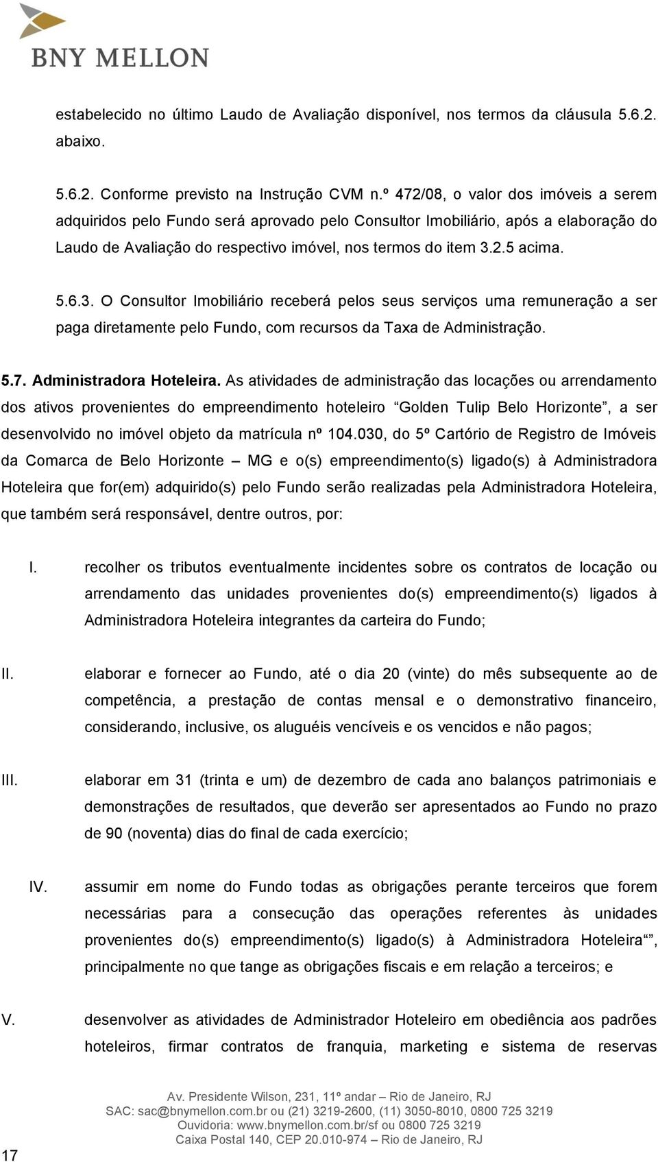 3. O Consultor Imobiliário receberá pelos seus serviços uma remuneração a ser paga diretamente pelo Fundo, com recursos da Taxa de Administração. 5.7. Administradora Hoteleira.