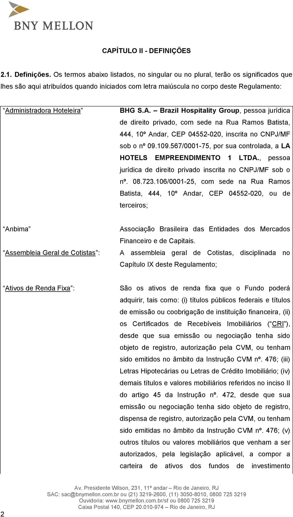 A. Brazil Hospitality Group, pessoa jurídica de direito privado, com sede na Rua Ramos Batista, 444, 10º Andar, CEP 04552-020, inscrita no CNPJ/MF sob o nº 09.109.