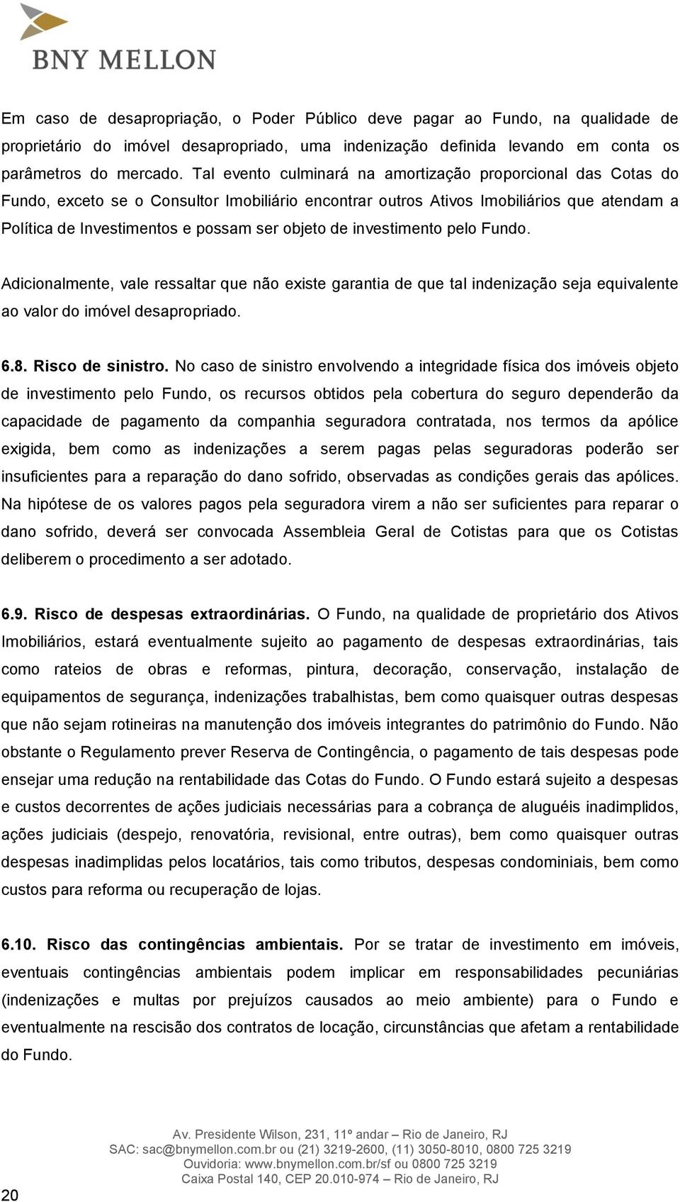 de investimento pelo Fundo. Adicionalmente, vale ressaltar que não existe garantia de que tal indenização seja equivalente ao valor do imóvel desapropriado. 6.8. Risco de sinistro.