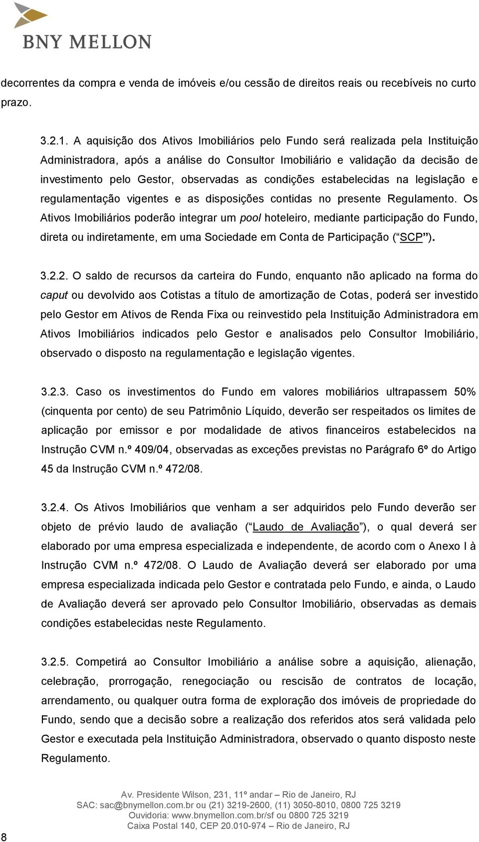 as condições estabelecidas na legislação e regulamentação vigentes e as disposições contidas no presente Regulamento.