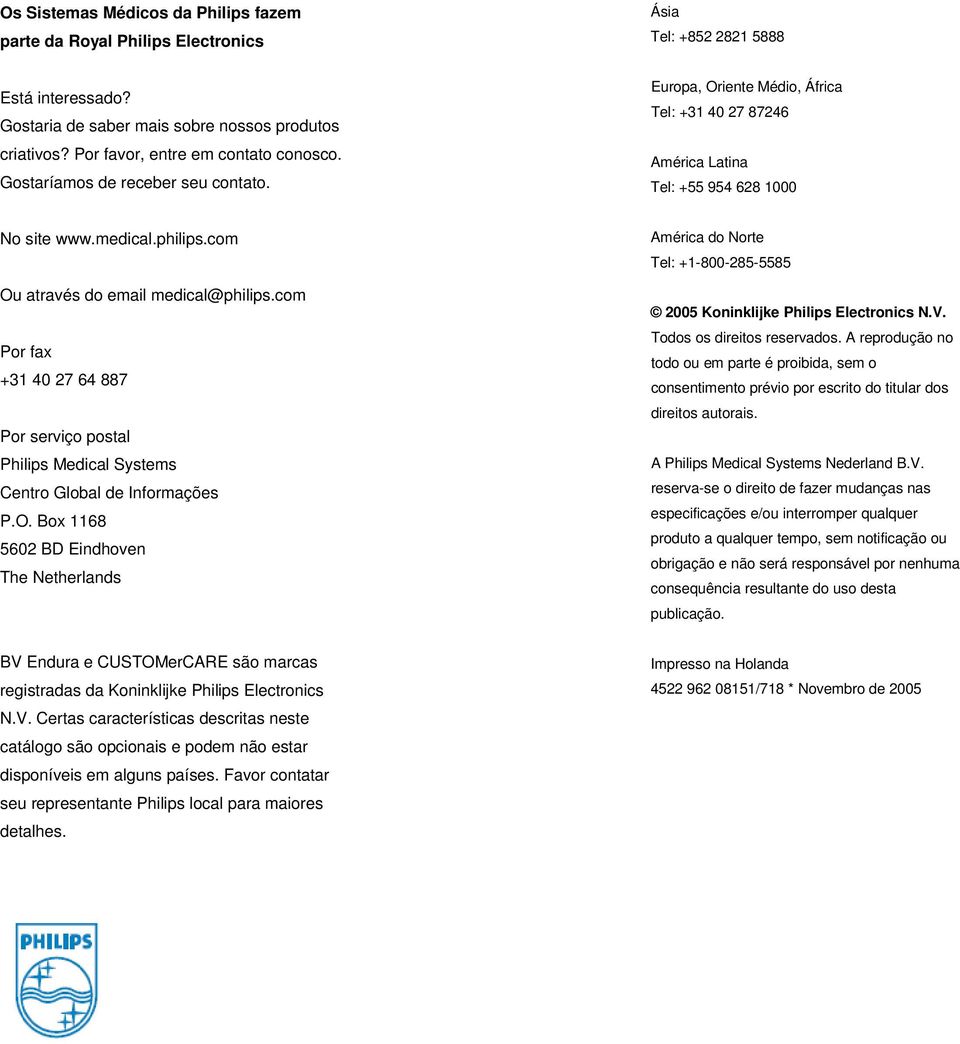 com Ou através do email medical@philips.com Por fax +31 40 27 64 887 Por serviço postal Philips Medical Systems Centro Global de Informações P.O. Box 1168 5602 BD Eindhoven The Netherlands América do Norte Tel: +1-800-285-5585 2005 Koninklijke Philips Electronics N.