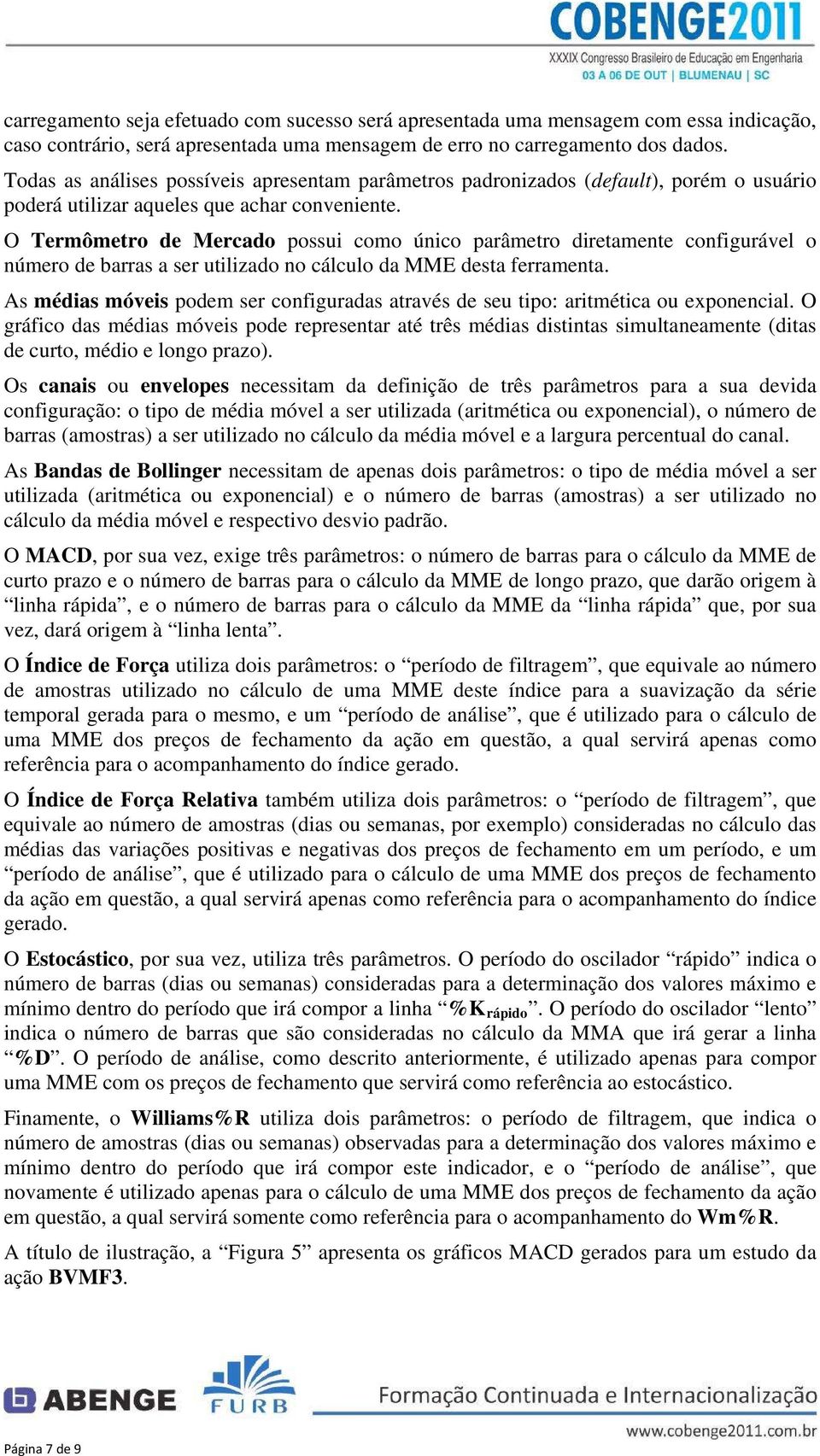 O Termômetro de Mercado possui como único parâmetro diretamente configurável o número de barras a ser utilizado no cálculo da MME desta ferramenta.