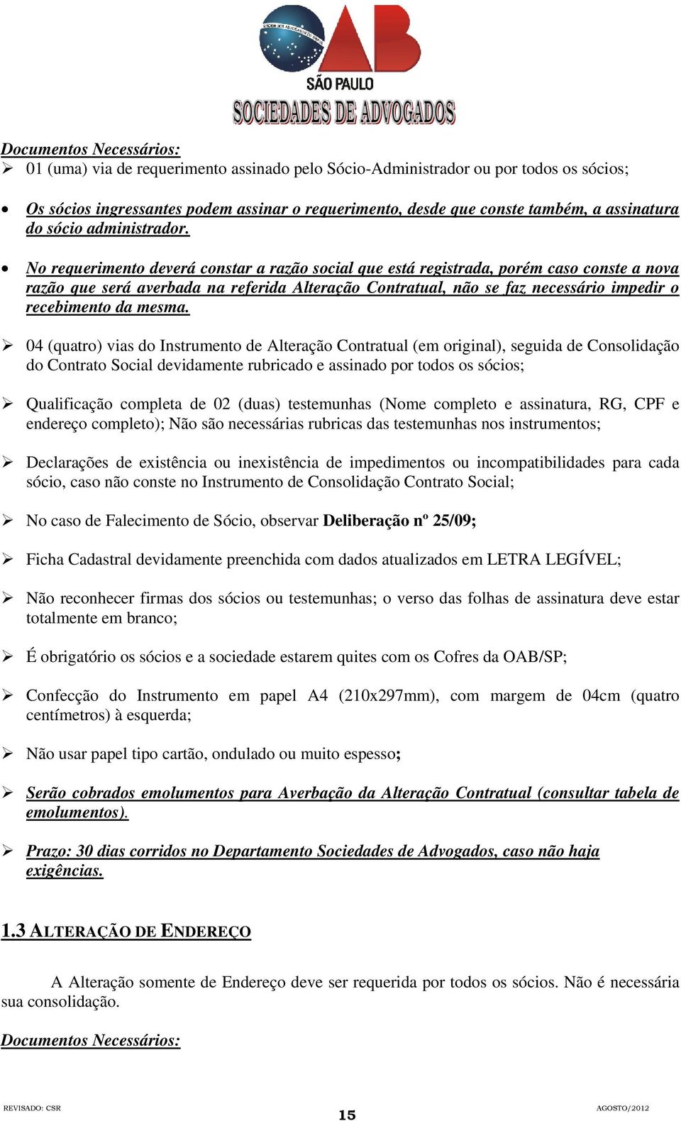 No requerimento deverá constar a razão social que está registrada, porém caso conste a nova razão que será averbada na referida Alteração Contratual, não se faz necessário impedir o recebimento da