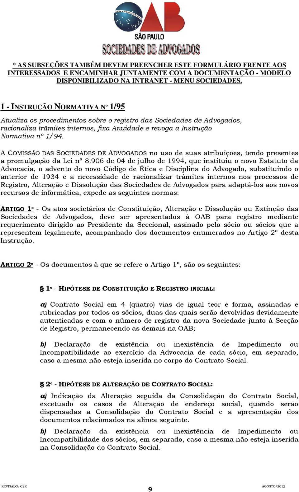 A COMISSÃO DAS SOCIEDADES DE ADVOGADOS no uso de suas atribuições, tendo presentes a promulgação da Lei nº 8.