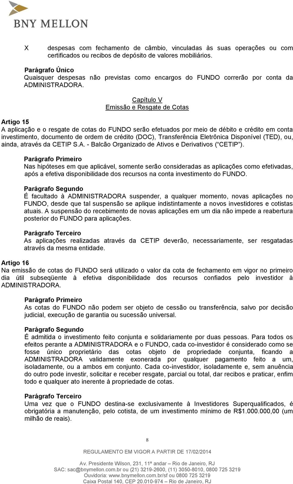 Capítulo V Emissão e Resgate de Cotas Artigo 15 A aplicação e o resgate de cotas do FUNDO serão efetuados por meio de débito e crédito em conta investimento, documento de ordem de crédito (DOC),