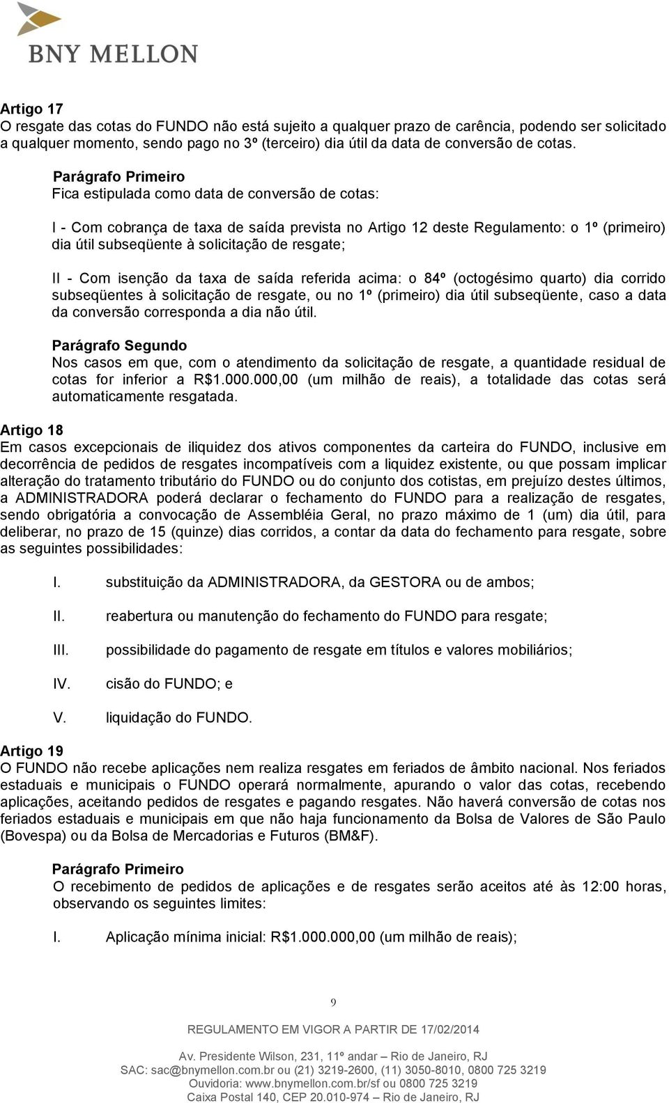 isenção da taxa de saída referida acima: o 84º (octogésimo quarto) dia corrido subseqüentes à solicitação de resgate, ou no 1º (primeiro) dia útil subseqüente, caso a data da conversão corresponda a