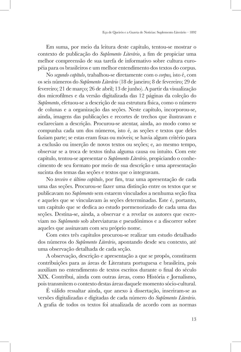 No segundo capítulo, trabalhou-se diretamente com o corpus, isto é, com os seis números do Suplemento Literário (18 de janeiro; 8 de fevereiro; 29 de fevereiro; 21 de março; 26 de abril; 13 de junho).