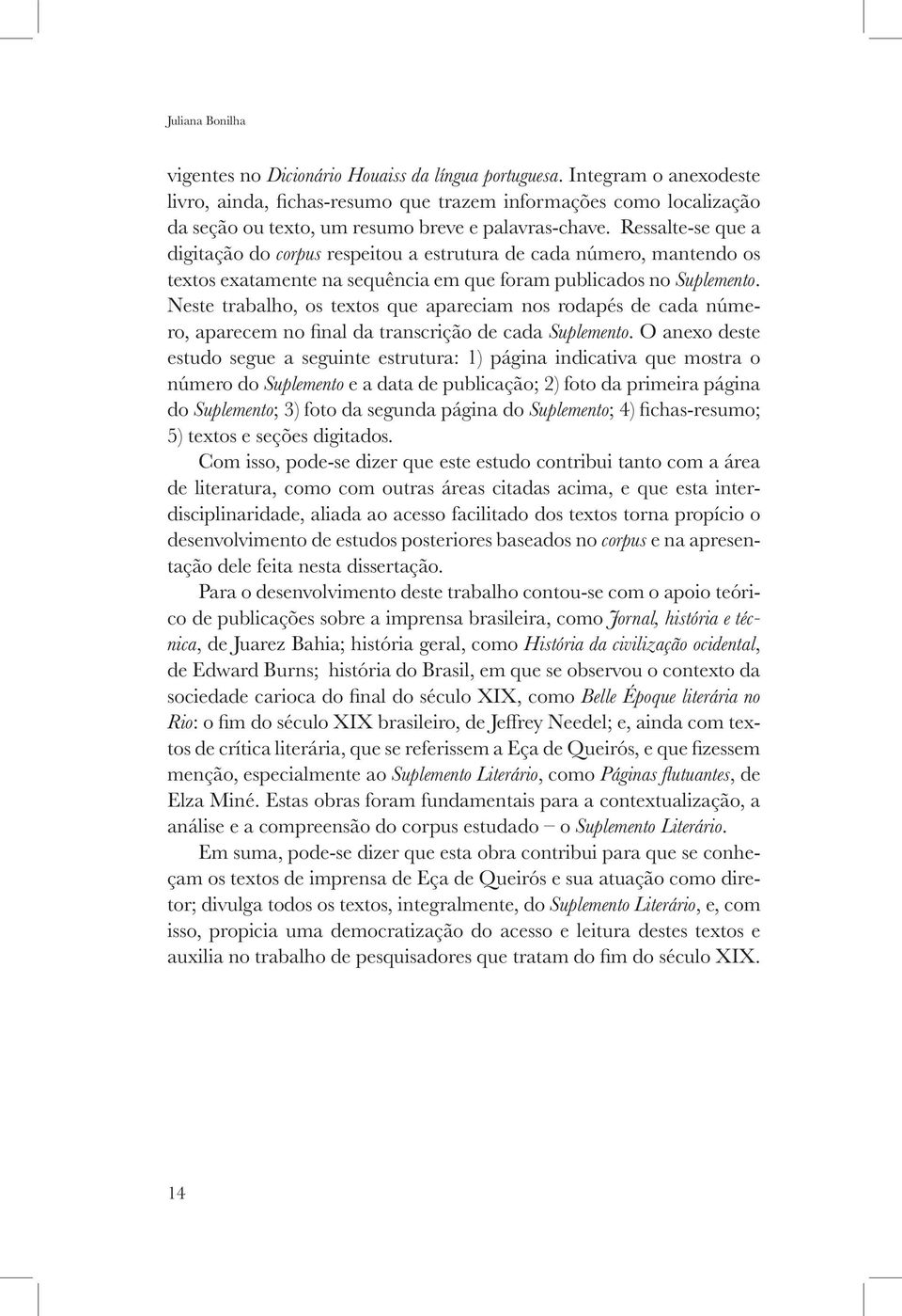 Ressalte-se que a digitação do corpus respeitou a estrutura de cada número, mantendo os textos exatamente na sequência em que foram publicados no Suplemento.