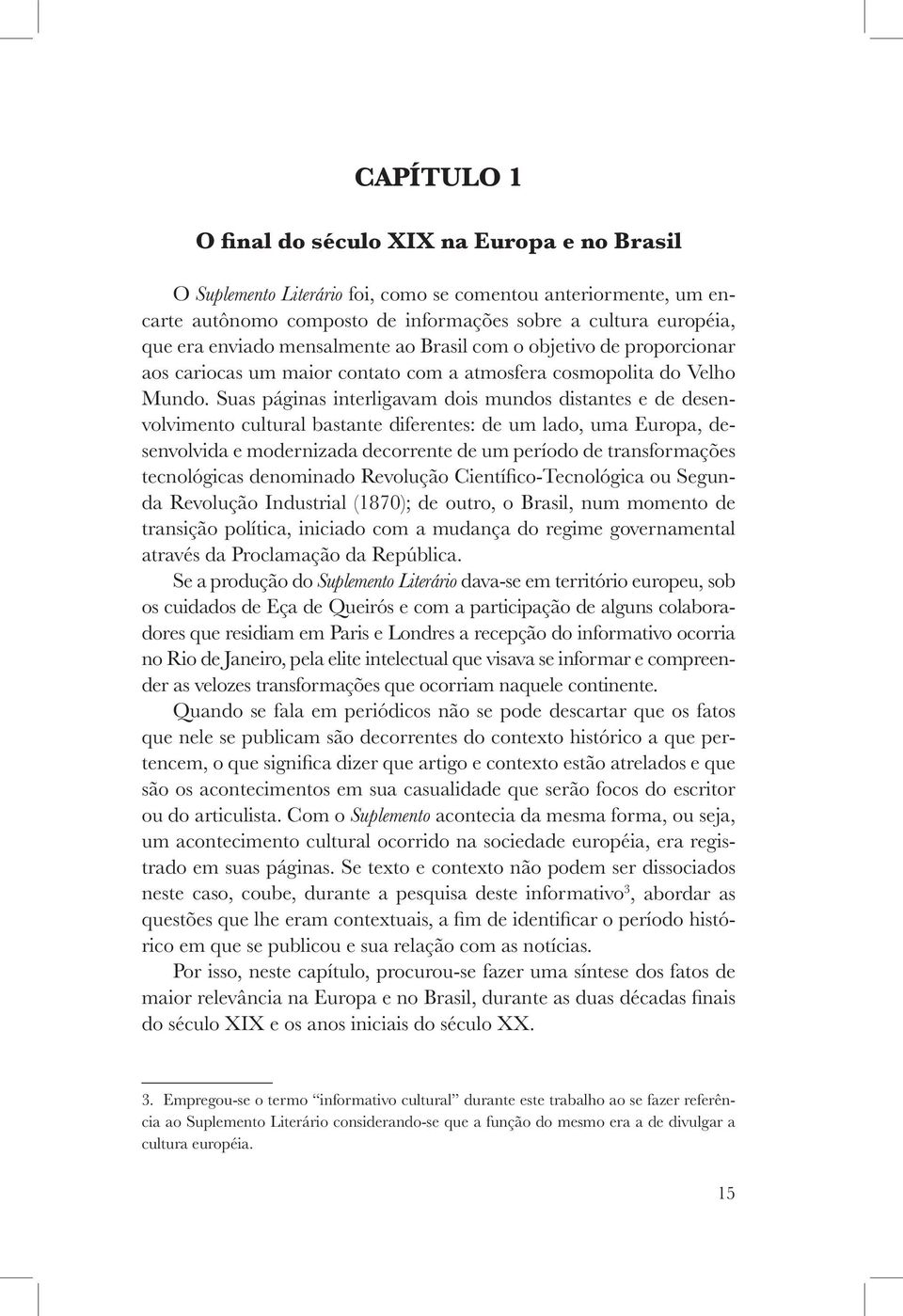 Suas páginas interligavam dois mundos distantes e de desenvolvimento cultural bastante diferentes: de um lado, uma Europa, desenvolvida e modernizada decorrente de um período de transformações